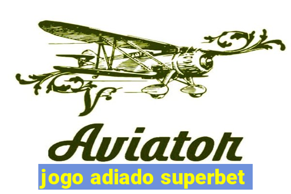 jogo adiado superbet